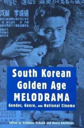 South Korean Golden Age Melodrama: Gender, Genre, and National Cinema