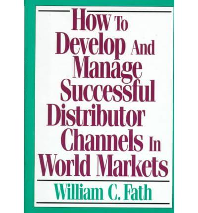 How to Develop and Manage Successful Distributor Channels in World Markets
