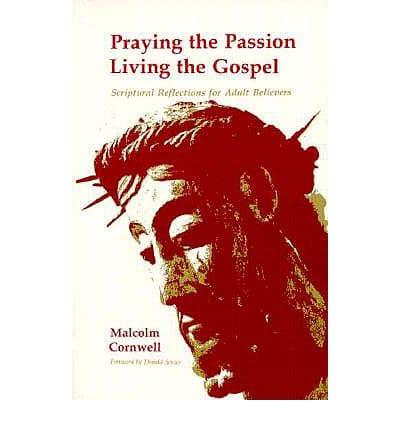 Praying the Passion, Living the Gospel--Scriptural Reflections for Adult Believers