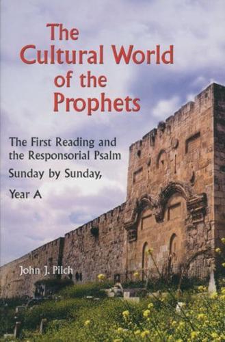 Cultural World of the Prophets: The First Reading and the Responsorial Psalm, Sunday by Sunday, Year A