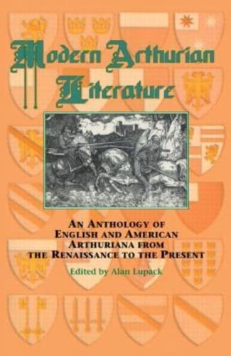 Modern Arthurian Literature : An Anthology of English & American Arthuriana from the Renaissance to the Present
