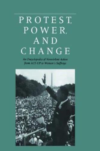 Protest, Power, and Change: An Encyclopedia of Nonviolent Action from ACT-UP to Women's Suffrage