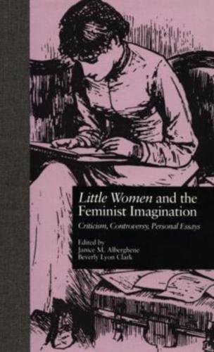 LITTLE WOMEN and THE FEMINIST IMAGINATION : Criticism, Controversy, Personal Essays