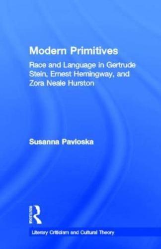 Modern Primitives : Race and Language in Gertrude Stein, Ernest Hemingway, and Zora Neale Hurston