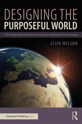 Designing the Purposeful World: The Sustainable Development Goals as a Blueprint for Humanity