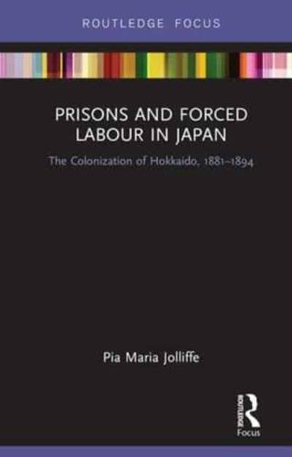 Prisons and Forced Labour in Japan: The Colonization of Hokkaido, 1881-1894