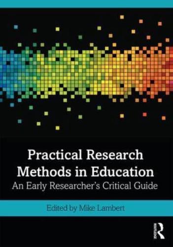 Practical Research Methods in Education : An Early Researcher's Critical Guide