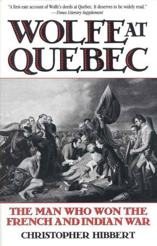Wolfe at Quebec: The Man Who Won the French and Indian War