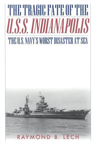 The Tragic Fate of the U.S.S. Indianapolis: The U.S. Navy's Worst Disaster at Sea