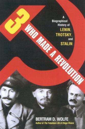 Three Who Made a Revolution: A Biographical History of Lenin, Trotsky, and Stalin