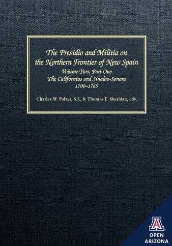 The Presidio and Militia on the Northern Frontier of New Spain V. 2, Pt. 1; Californias and Sinaloa-Sonora, 1700-1765