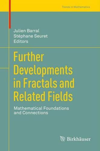 Further Developments in Fractals and Related Fields : Mathematical Foundations and Connections
