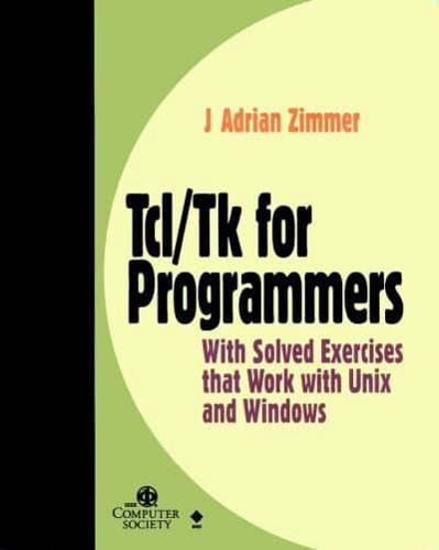 Tcl/Tk for Programmers With Solved Exercises That Work With Unix and Windows