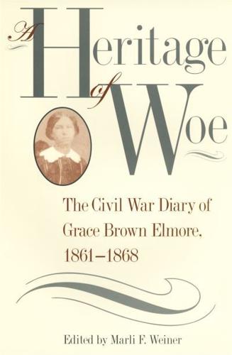 A Heritage of Woe: The Civil War Diary of Grace Brown Elmore, 1861-1868