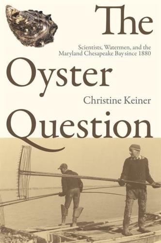 The Oyster Question: Scientists, Watermen, and the Maryland Chesapeake Bay Since 1880