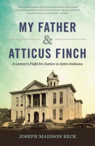 My Father and Atticus Finch: A Lawyer's Fight for Justice in 1930s Alabama