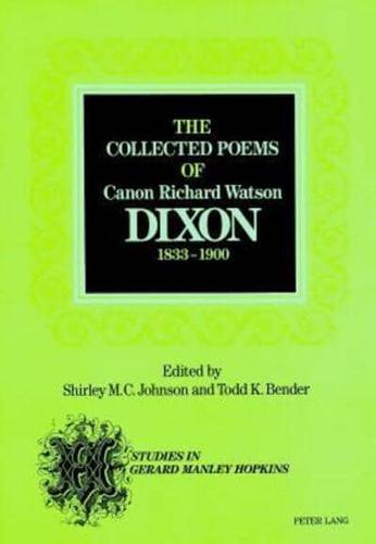 The Collected Poems of Canon Richard Watson Dixon, 1833-1900