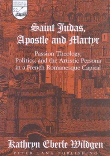 Saint Judas, Apostle and Martyr; Passion Theology, Politics, and the Artistic Persona in a French Romanesque Capital