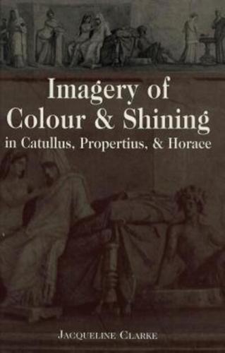 Imagery of Colour & Shining in Catullus, Propertius & Horace