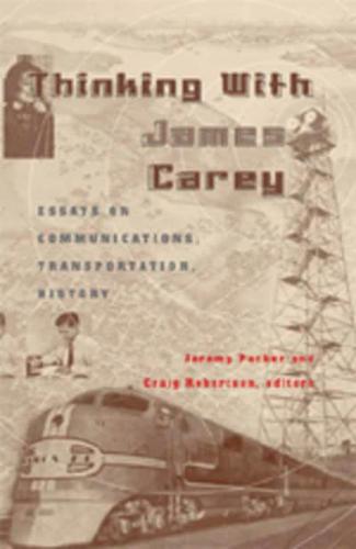 Thinking with James Carey; Essays on Communications, Transportation, History