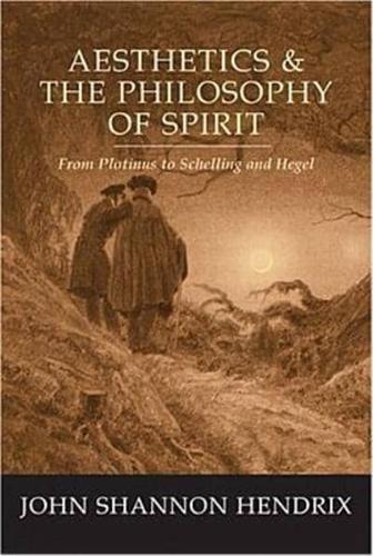 Aesthetics & the Philosophy of Spirit; From Plotinus to Schelling and Hegel