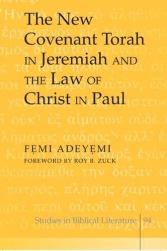 The New Covenant Torah in Jeremiah and the Law of Christ in Paul; Foreword by Roy B. Zuck