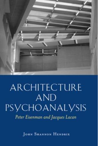 Architecture and Psychoanalysis; Peter Eisenman and Jacques Lacan
