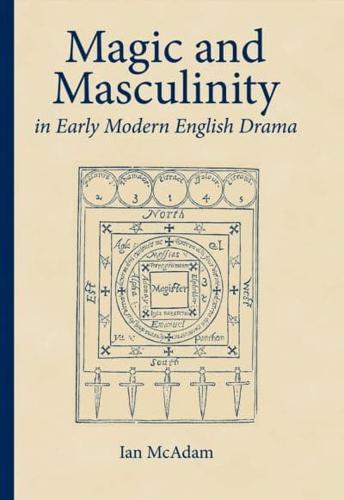 Magic and Masculinity in Early Modern English Drama