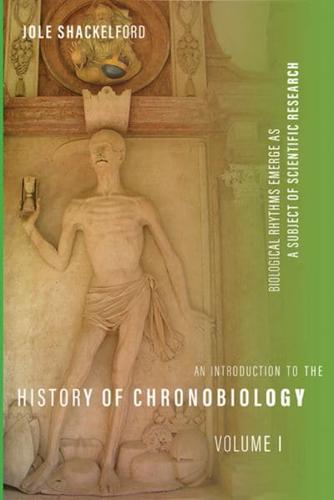 An Introduction to the History of Chronobiology. Volume 1 Biological Rhythms Emerge as a Subject of Scientific Research