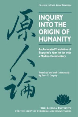 Inquiry Into the Origin of Humanity: An Annotated Translation of Tsung-Mi's Yuan Jen Lun with a Modern Commentary