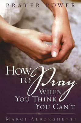 How to Pray When You Think You Can't