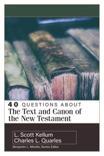 40 Questions About the Text and Canon of the New Testament / Charles L. Quarles, L. Scott Kellum