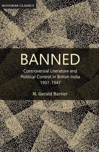 Banned; Controversial Literature and Political Control in British India, 1907-1947