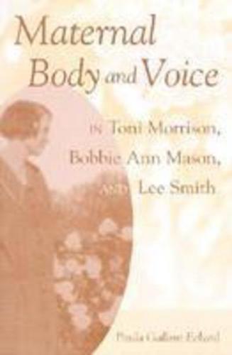 Maternal Body and Voice in Toni Morrison, Bobbie Ann Mason, and Lee Smith