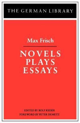 Novels Plays Essays: Max Frisch
