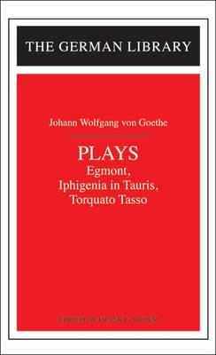 Plays: Johann Wolfgang Von Goethe: Egmont, Iphigenia in Tauris, Torquato Tasso