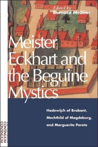 Meister Eckhart and the Beguine Mystics: Hadewijch of Brabant, Mechthild of Magdeburg, and Marguerite Porete