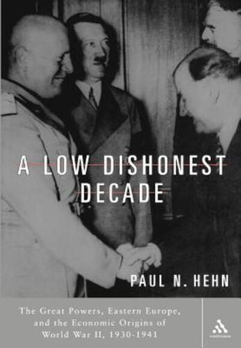 A Low Dishonest Decade: The Great Powers, Eastern Europe, and the Economic Origins of World War II, 1930-1941