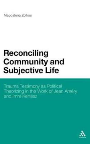 Reconciling Community and Subjective Life: Trauma Testimony as Political Theorizing in the Work of Jean Amry and Imre Kertsz