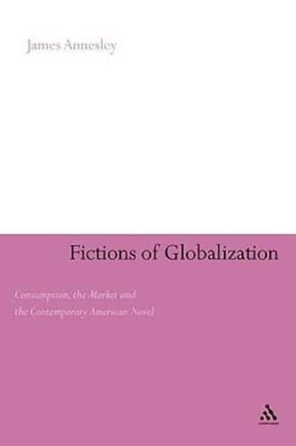 Fictions of Globalization: Consumption, the Market and the Contemporary American Novel