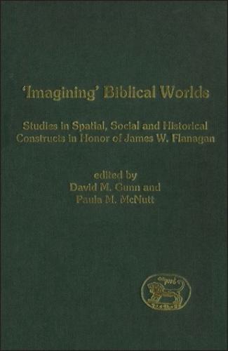 'Imagining' Biblical Worlds: Studies in Spatial, Social and Historical Constructs in Honour of James W. Flanagan