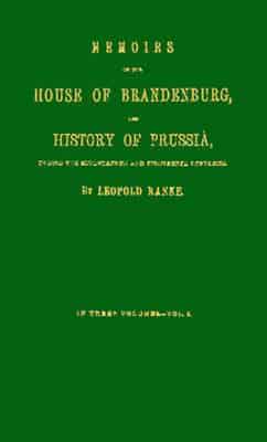 Memoirs of the House of Brandenburg, and History of Prussia [3 Volumes]