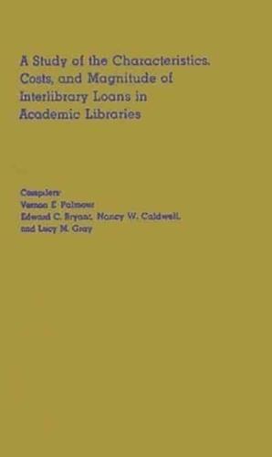 A Study of the Characteristics, Costs, and Magnitude of Interlibrary Loans in Academic Libraries