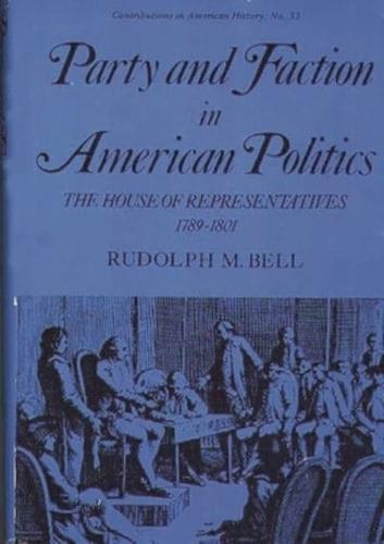 Party and Faction in American Politics: The House of Representatives, 1789-1801