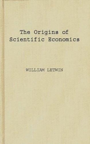 The Origins of Scientific Economics: English Economic Thought, 1660-1776