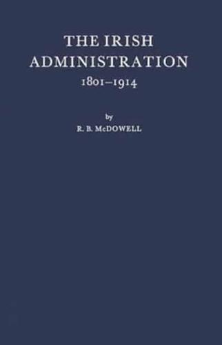 The Irish Administration, 1801-1914.