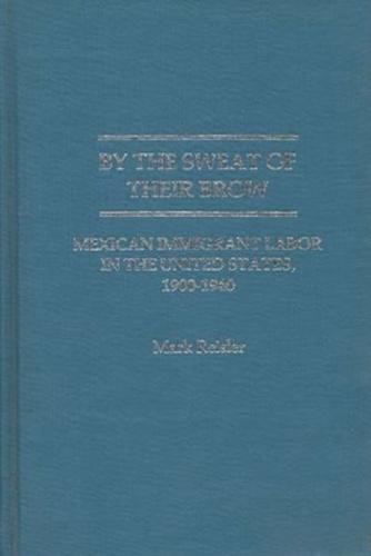 By the Sweat of Their Brow: Mexican Immigrant Labor in the United States, 1900-1940