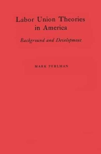 Labor Union Theories in America: Background and Development