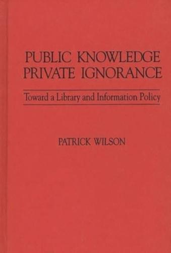 Public Knowledge, Private Ignorance: Toward a Library and Information Policy