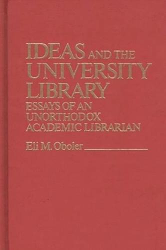 Ideas and the University Library: Essays of an Unorthodox Academic Librarian